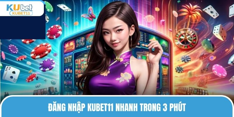 Đăng nhập KUBET11 nhanh trong 3 phút