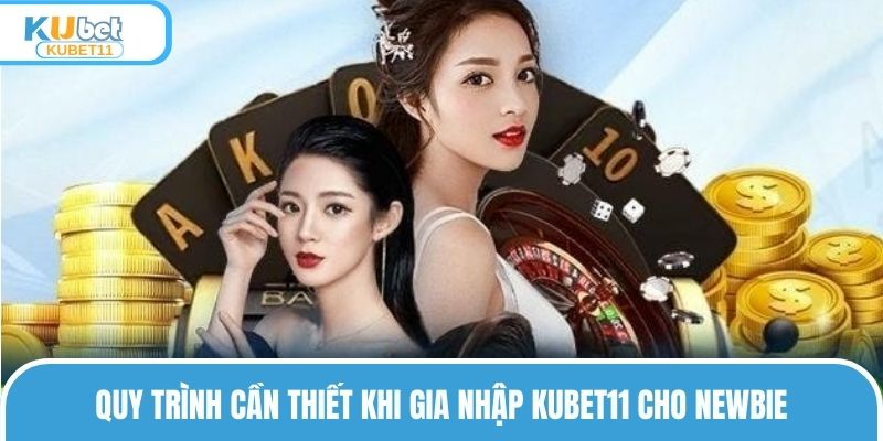Quy trình cần thiết khi gia nhập KUBET11 cho newbie