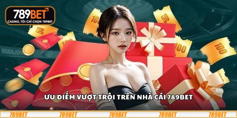 Ưu điểm vượt trội trên nhà cái 789Bet