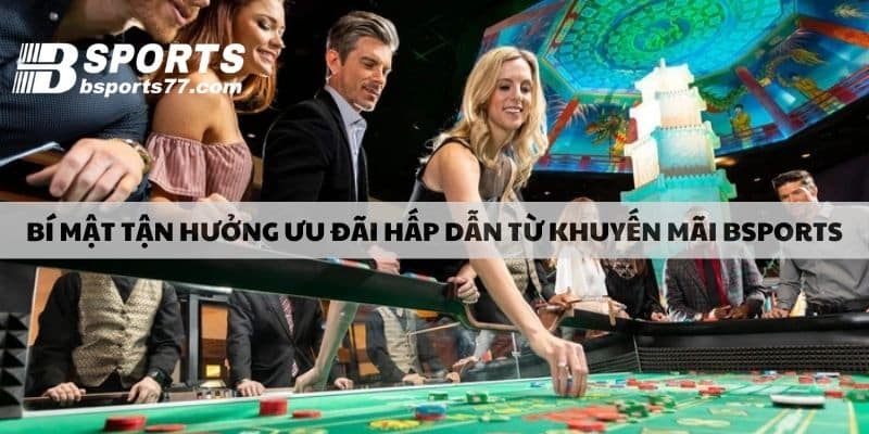 Bí mật để tận hưởng ưu đãi hấp dẫn từ khuyến mãi bsport